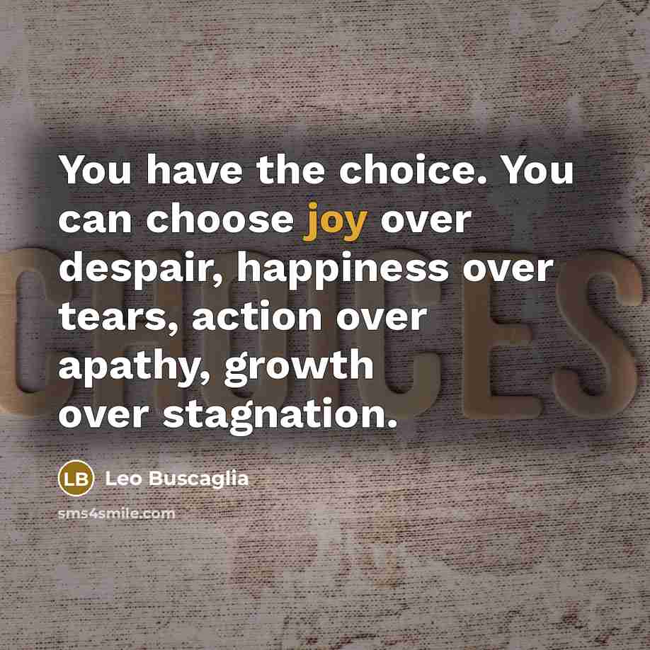 “You have the choice. You can choose joy over despair,…” quote by Leo Buscaglia