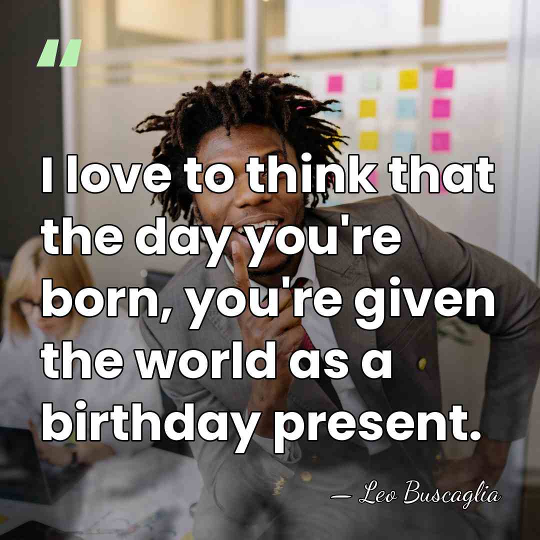 I love to think that the day you're born, you're given the&hellip; - Leo Buscaglia