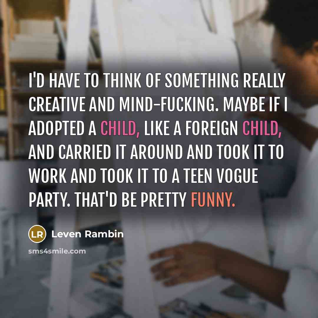 “I'd have to think of something really creative and mind-fucking.…” quote by Leven Rambin