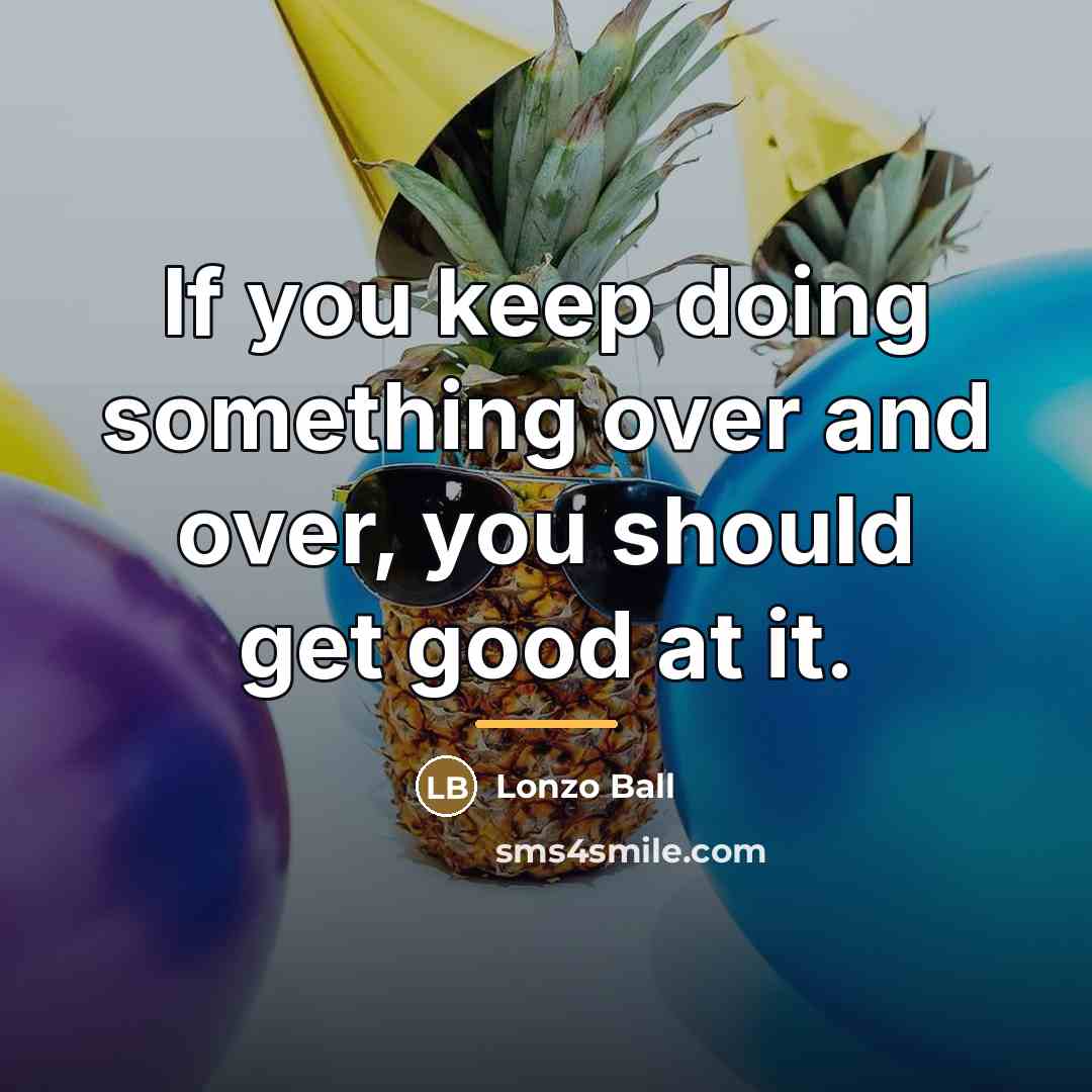 “If you keep doing something over and over, you should…” quote by Lonzo Ball