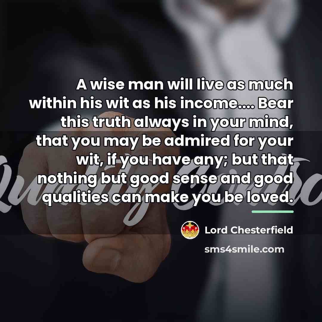 “A wise man will live as much within his wit…” quote by Lord Chesterfield