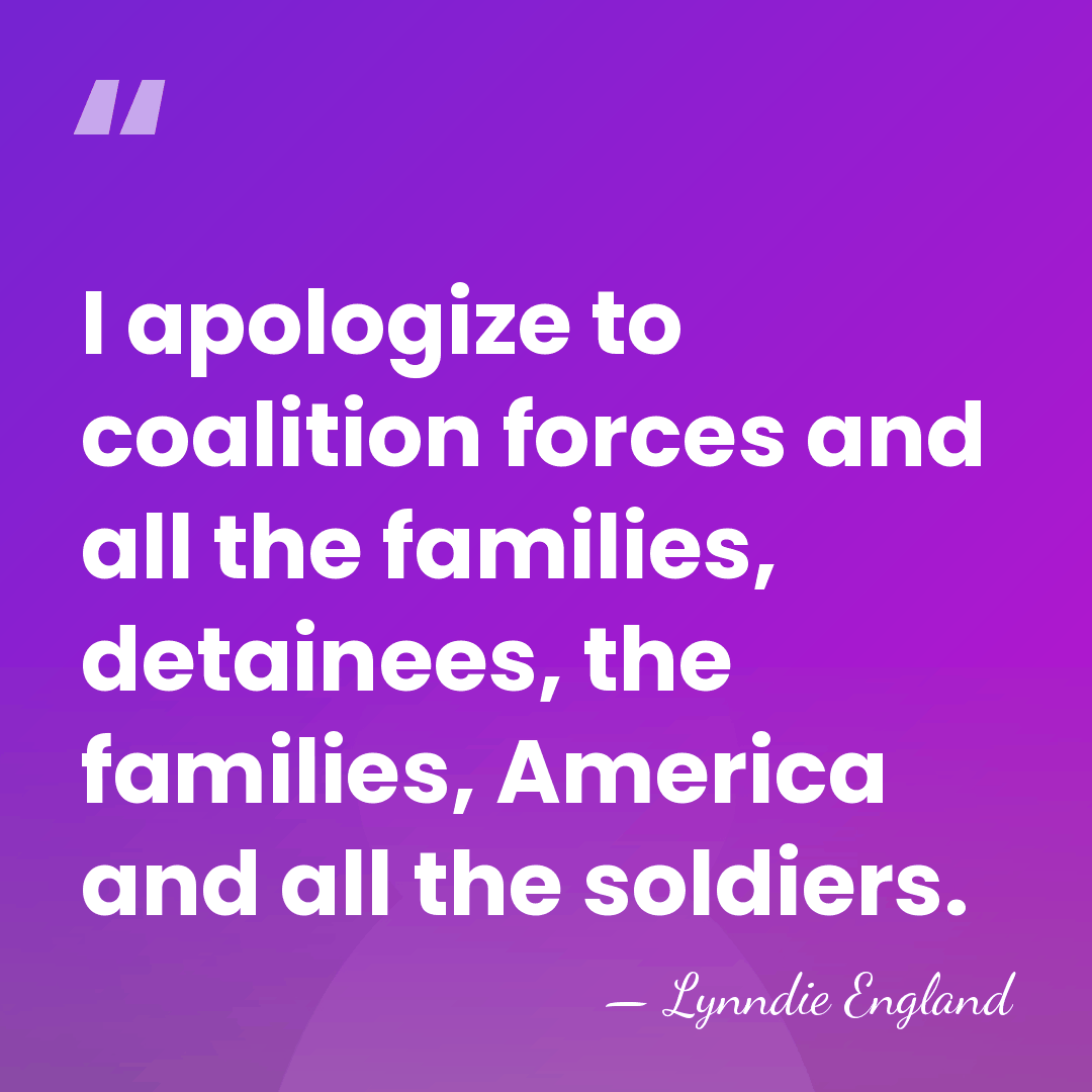 I apologize to coalition forces and all the families, detainees, the families,&hellip; - Lynndie England