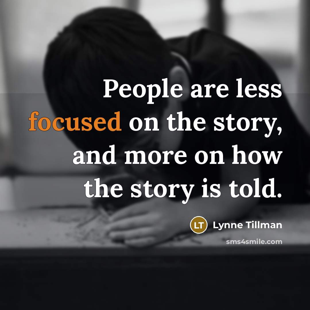 “People are less focused on the story, and more on…” quote by Lynne Tillman