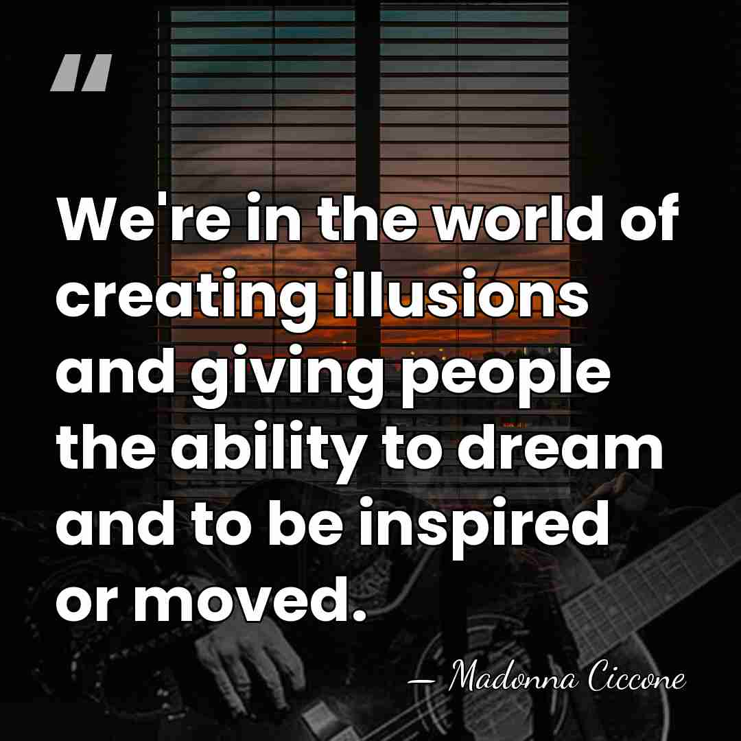 We're in the world of creating illusions and giving people the ability&hellip; - Madonna Ciccone