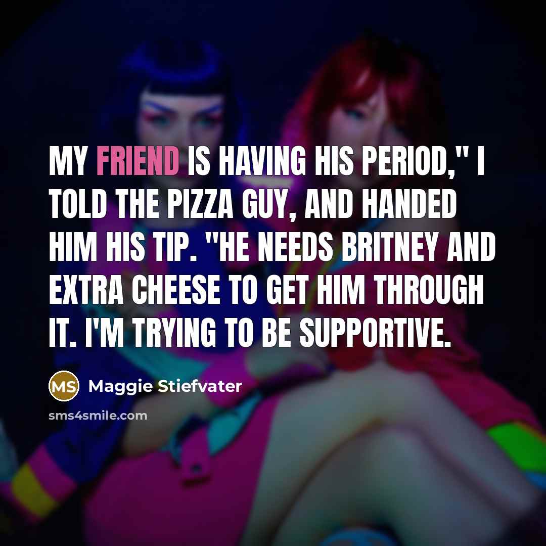 “My friend is having his period," I told the pizza…” quote by Maggie Stiefvater