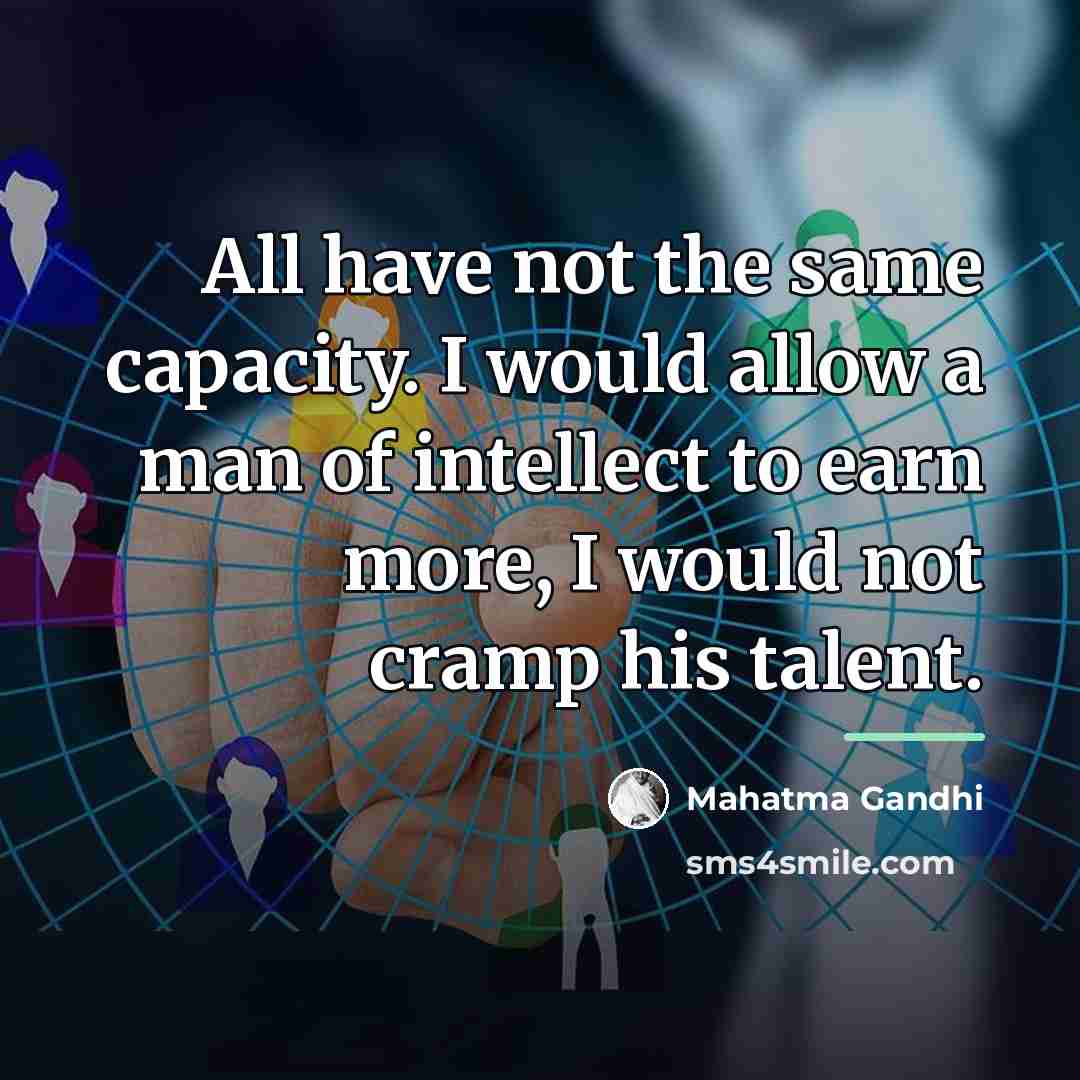 “All have not the same capacity. I would allow a…” quote by Mahatma Gandhi