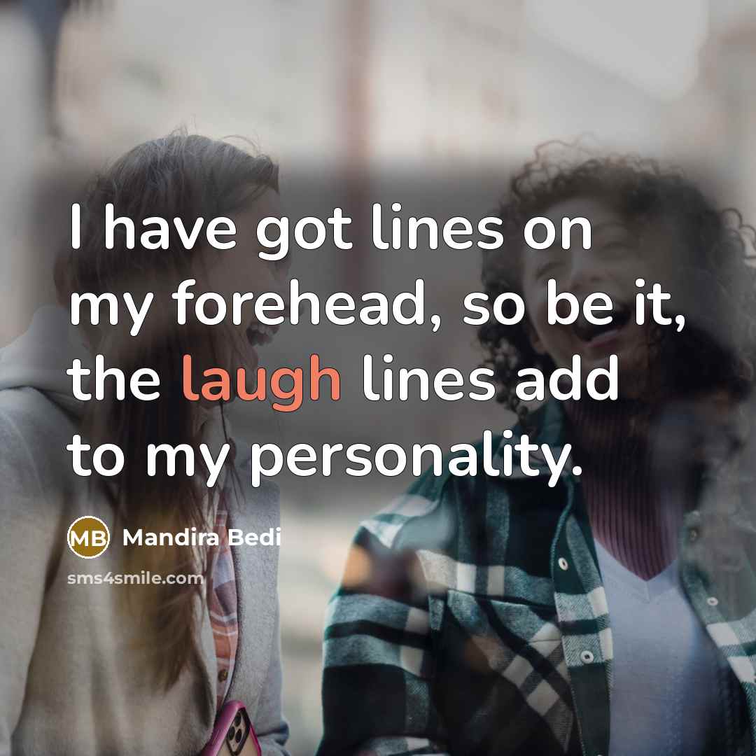“I have got lines on my forehead, so be it,…” quote by Mandira Bedi