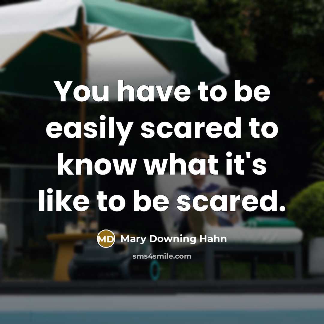“You have to be easily scared to know what it's like to be scared.” quote by Mary Downing Hahn