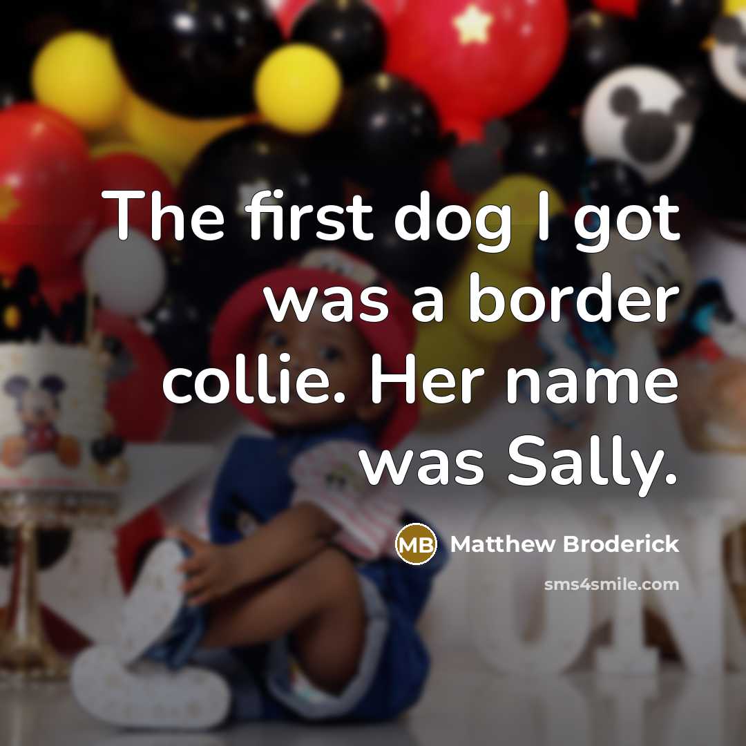 “The first dog I got was a border collie. Her…” quote by Matthew Broderick