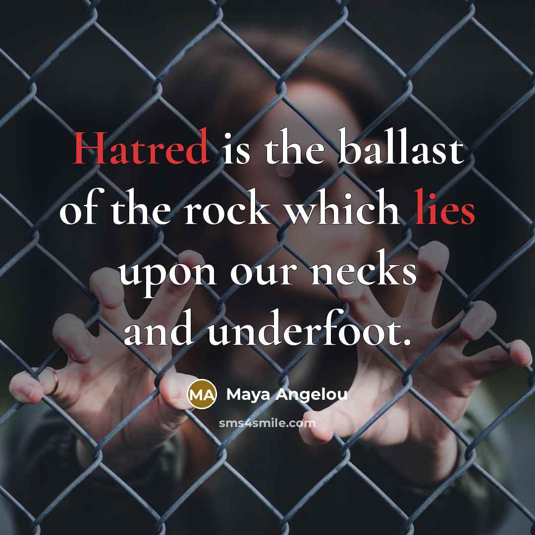“Hatred is the ballast of the rock which lies upon…” quote by Maya Angelou