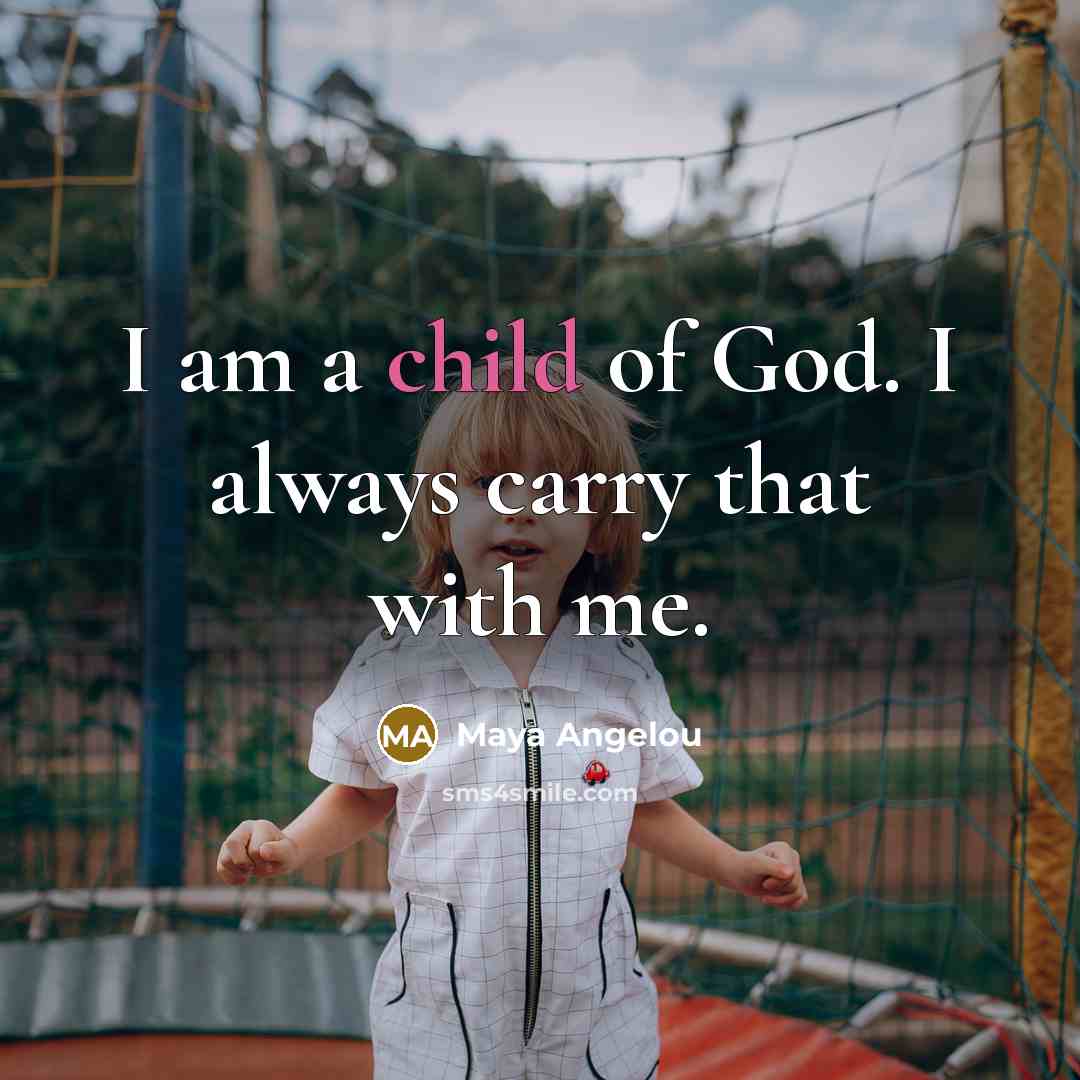 “I am a child of God. I always carry that…” quote by Maya Angelou