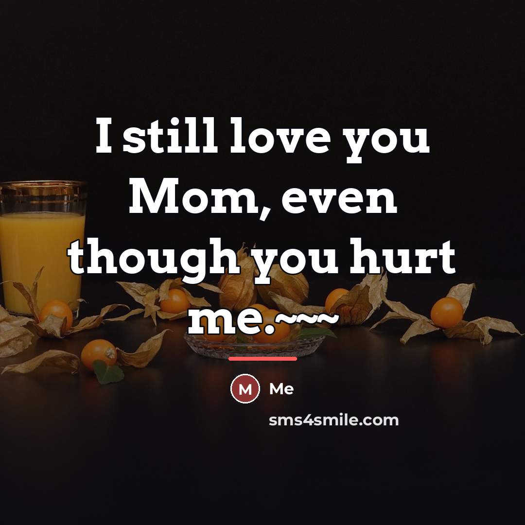 “I still love you Mom, even though you hurt me.~~~…” quote by Me