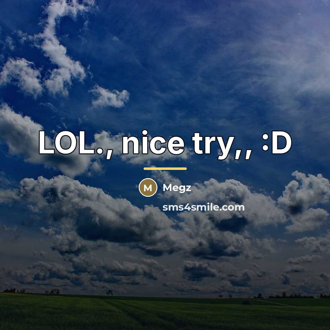 “LOL., nice try,, :D…” quote by Megz