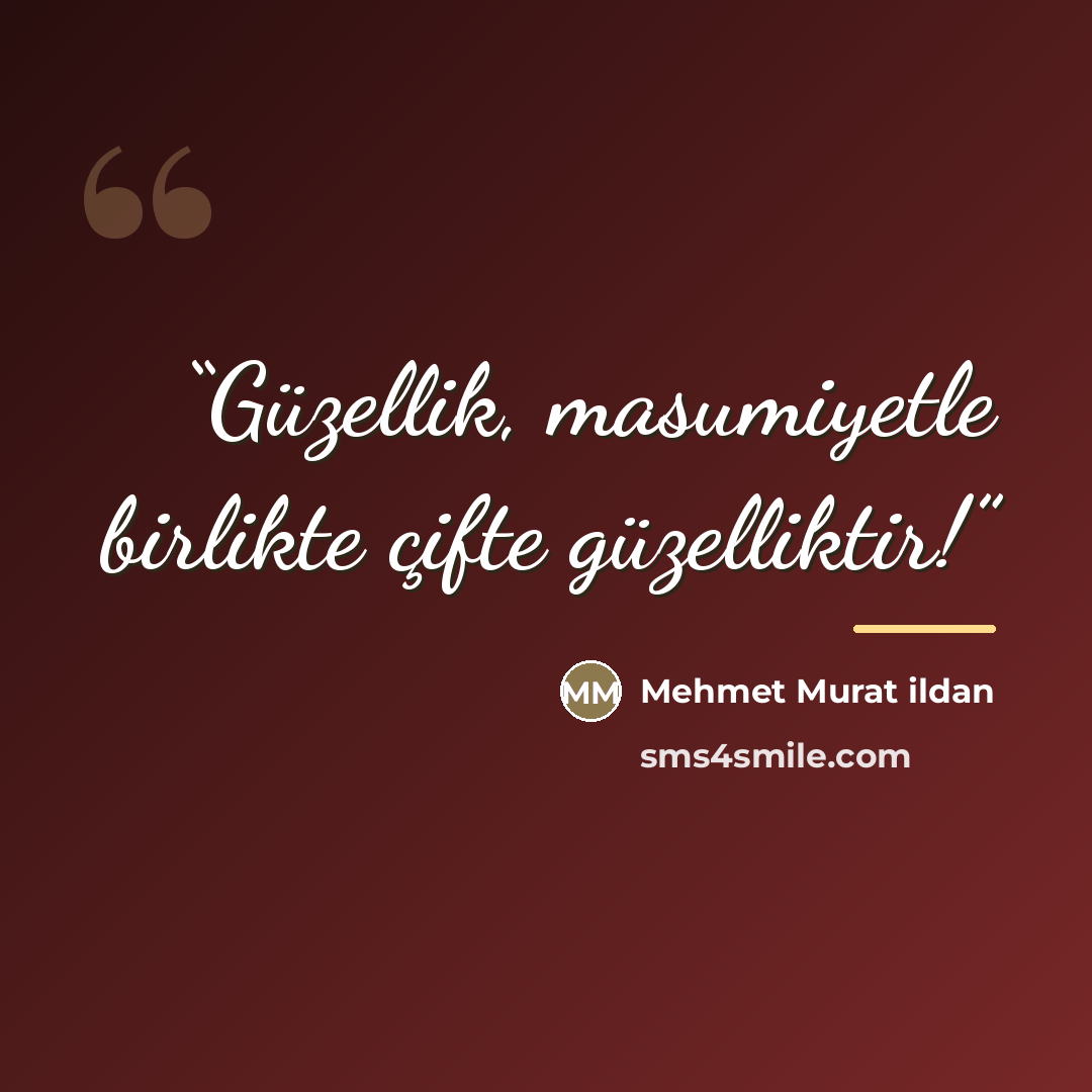 “Güzellik, masumiyetle birlikte çifte güzelliktir!” quote by Mehmet Murat ildan