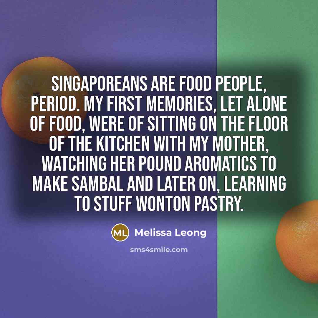 “Singaporeans are food people, period. My first memories, let alone…” quote by Melissa Leong