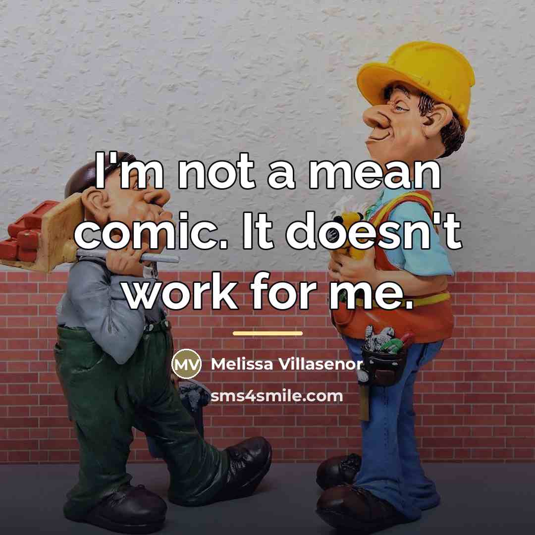 “I'm not a mean comic. It doesn't work for me.…” quote by Melissa Villasenor