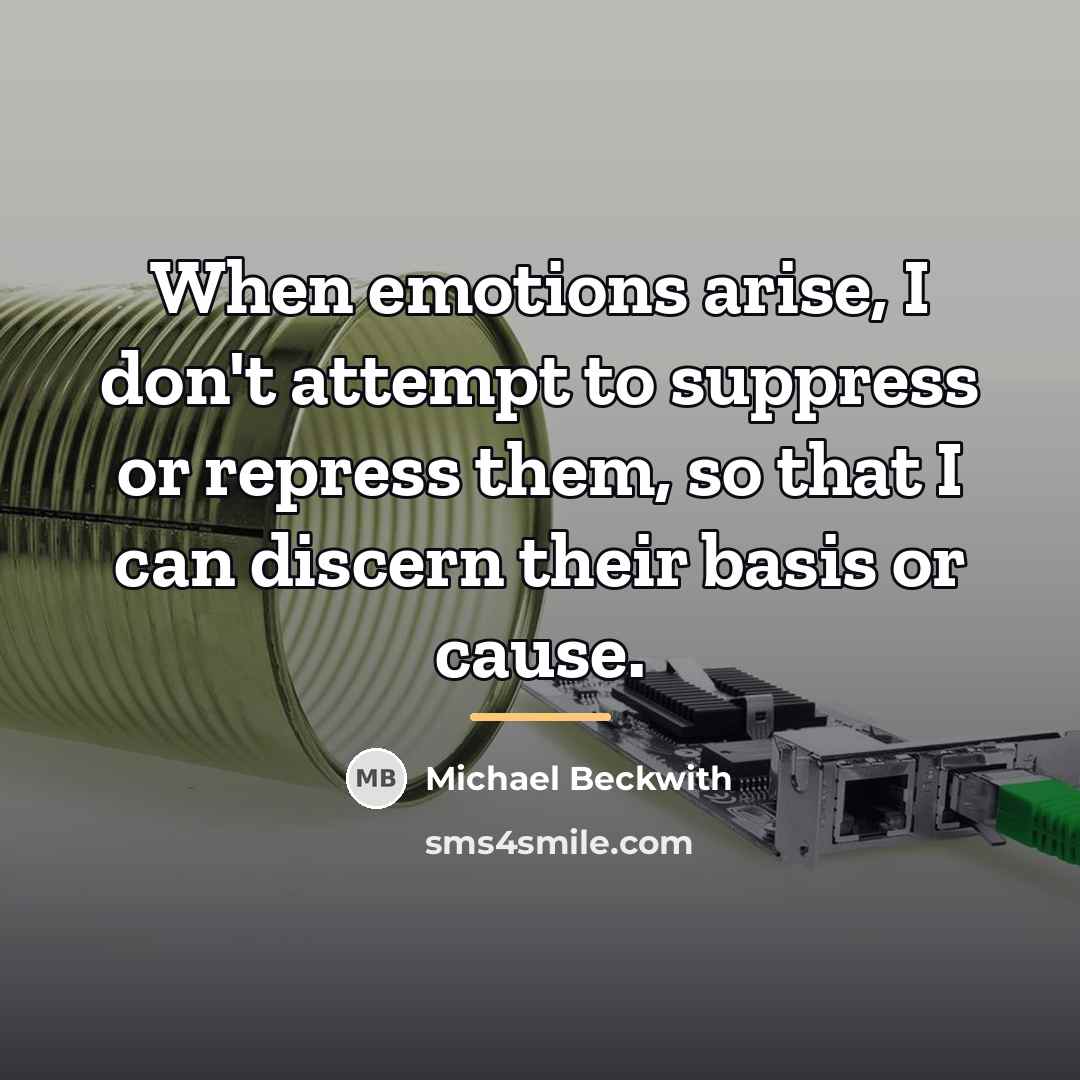 “When emotions arise, I don't attempt to suppress or repress…” quote by Michael Beckwith