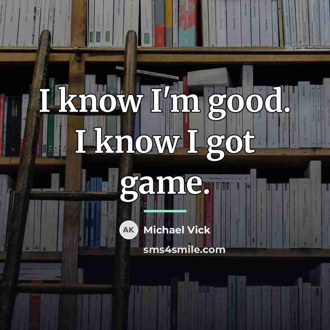 “I know I'm good. I know I got game.…” quote by Michael Vick