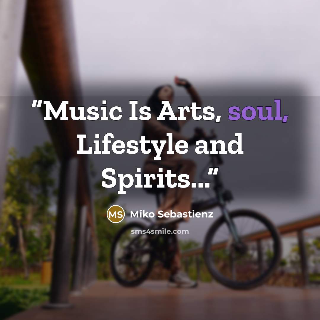 “Music Is Arts, soul, Lifestyle and Spirits...” quote by Miko Sebastienz
