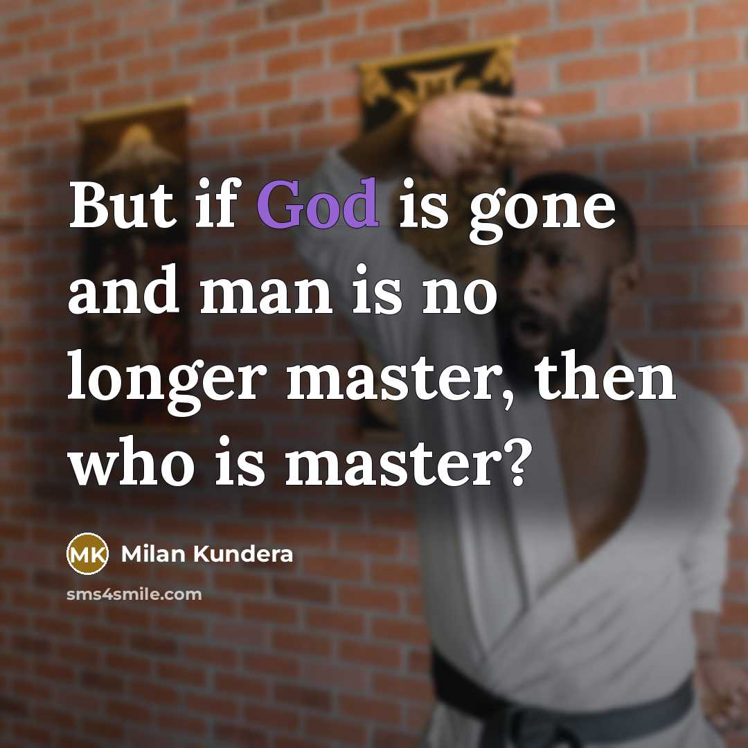 “But if God is gone and man is no longer…” quote by Milan Kundera