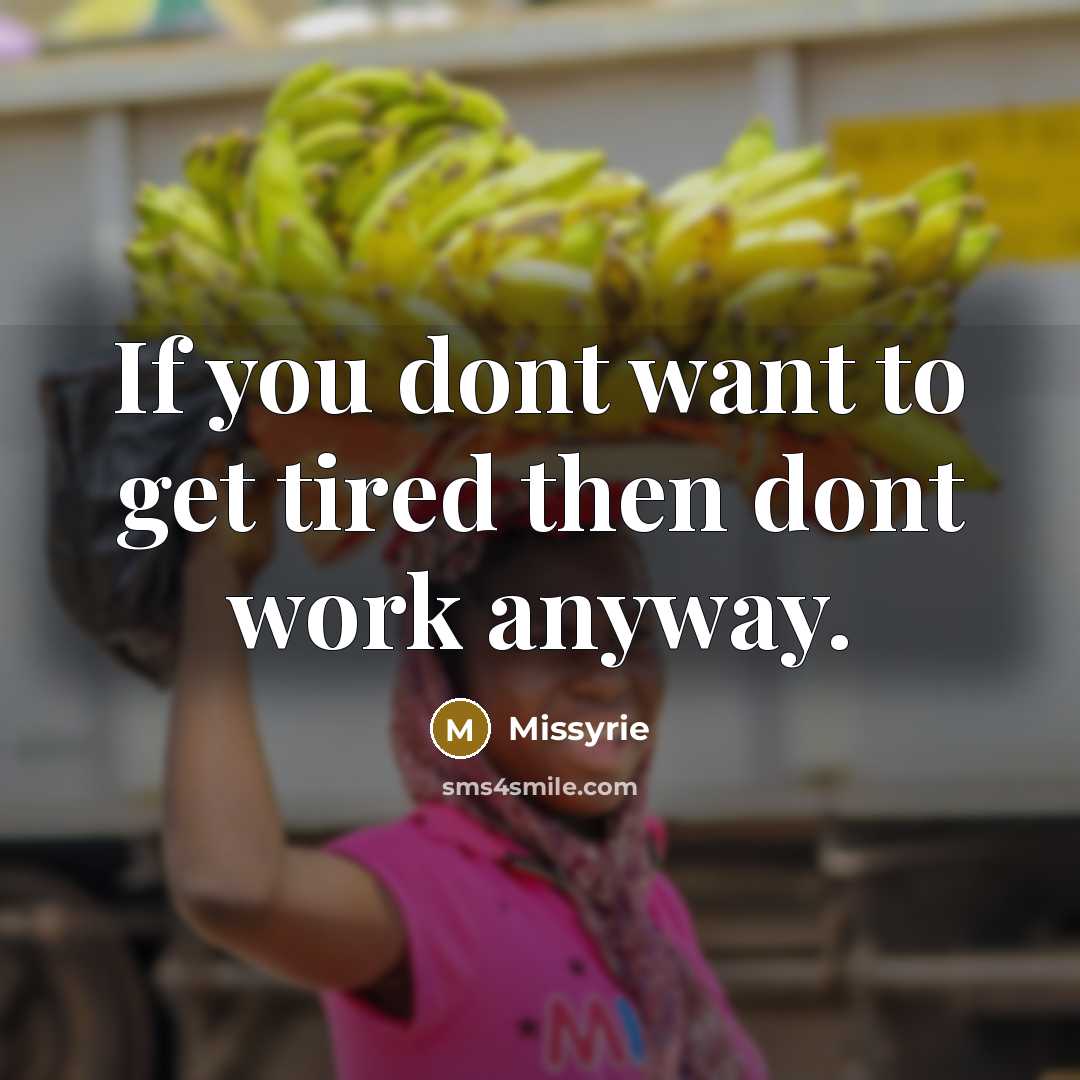 “If you dont want to get tired then dont work…” quote by Missyrie
