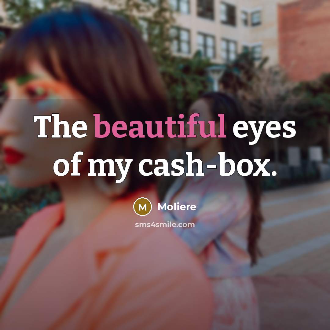 “The beautiful eyes of my cash-box.…” quote by Moliere