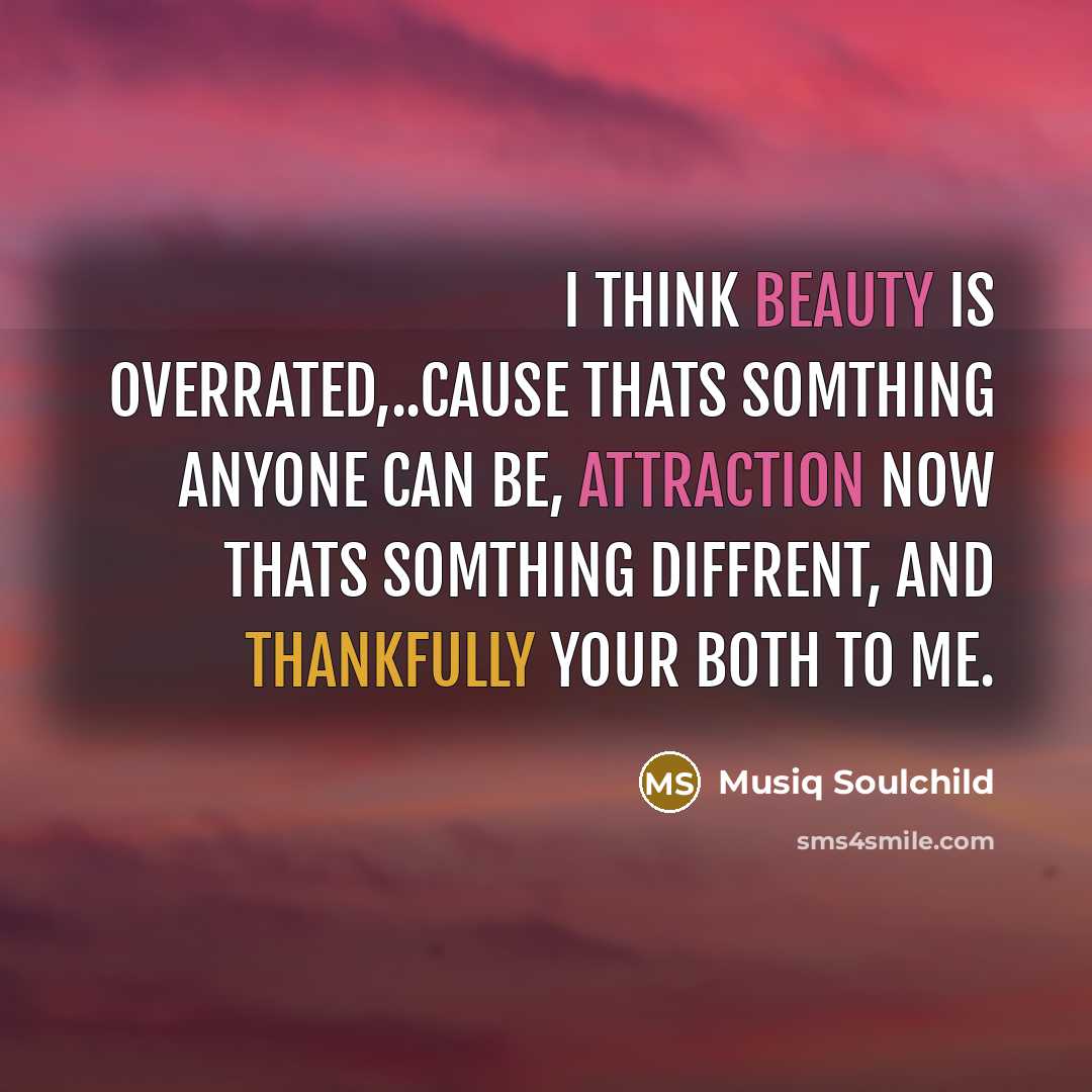 “I think beauty is overrated,..cause thats somthing anyone can be, attraction now thats somthing diffrent, and thankfully your both to me.” quote by Musiq Soulchild