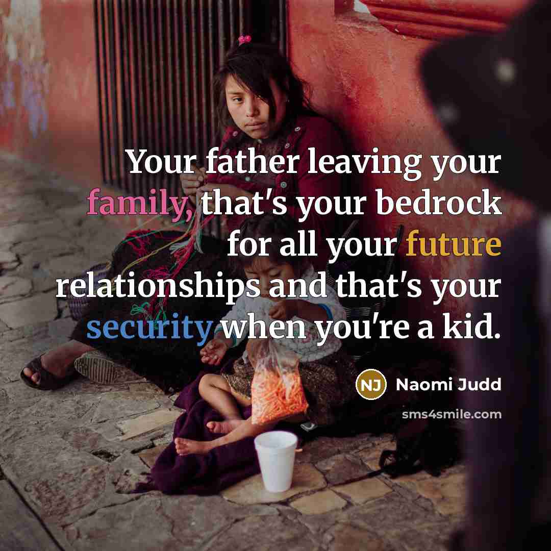 “Your father leaving your family, that's your bedrock for all…” quote by Naomi Judd