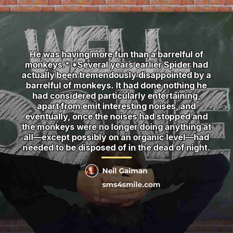 “He was having more fun than a barrelful of monkeys.*…” quote by Neil Gaiman
