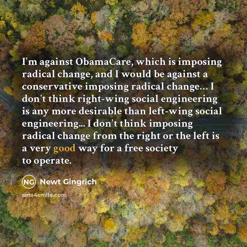 “I'm against ObamaCare, which is imposing radical change, and I…” quote by Newt Gingrich