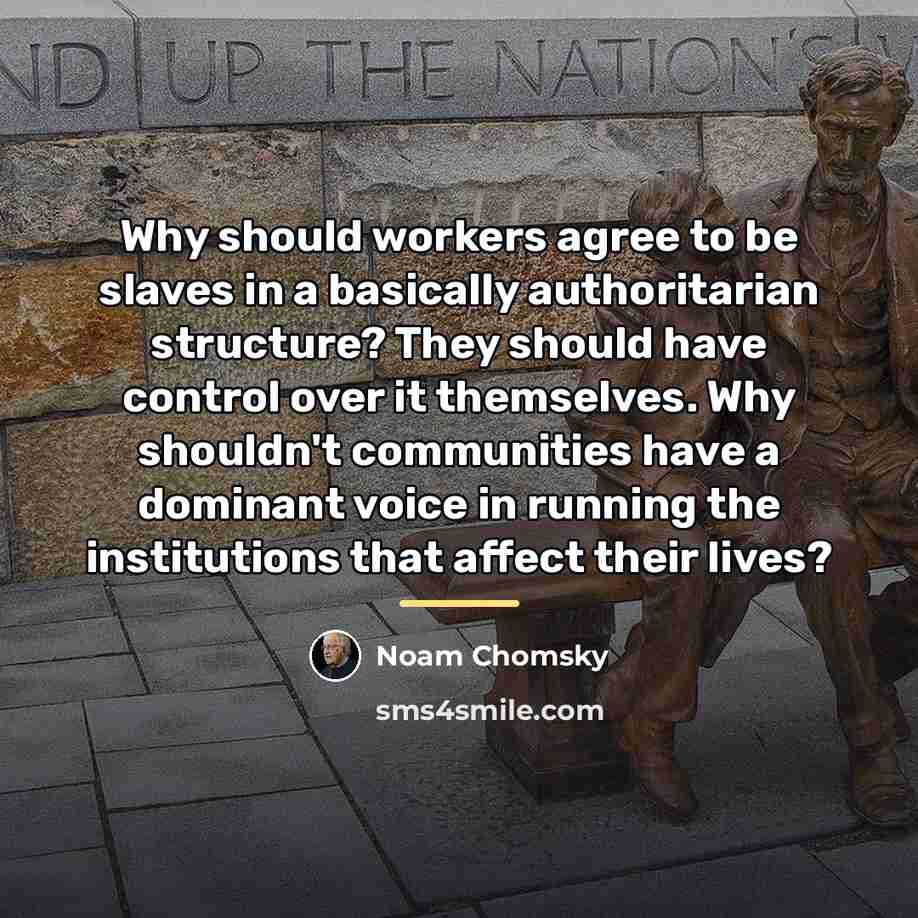 “Why should workers agree to be slaves in a basically…” quote by Noam Chomsky
