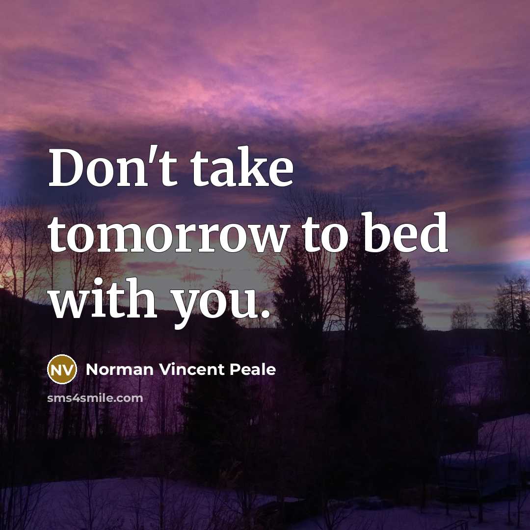“Don't take tomorrow to bed with you.…” quote by Norman Vincent Peale