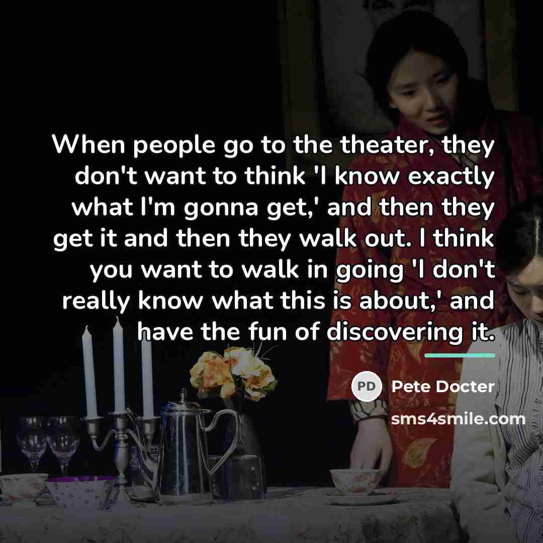 “When people go to the theater, they don't want to…” quote by Pete Docter
