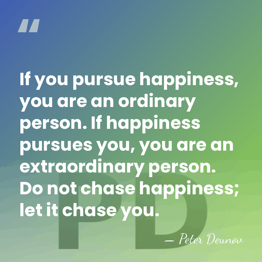 If you pursue happiness, you are an ordinary person. If happiness pursues&hellip; - Peter Deunov