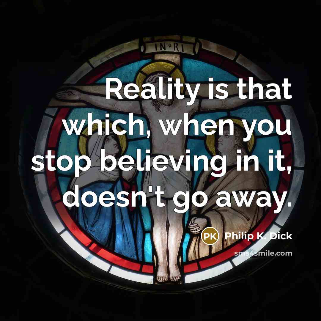 “Reality is that which, when you stop believing in it,…” quote by Philip K. Dick