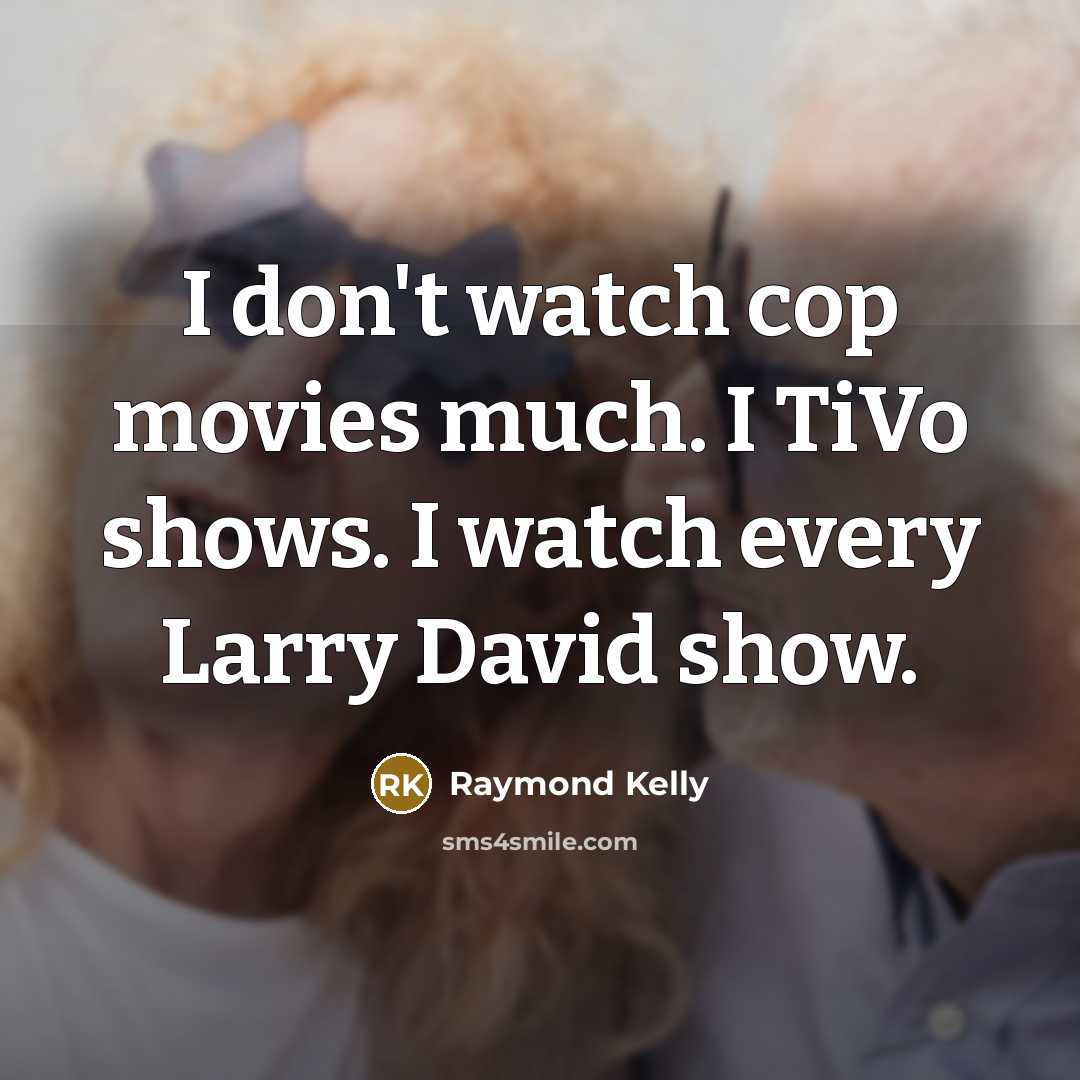 “I don't watch cop movies much. I TiVo shows. I…” quote by Raymond Kelly