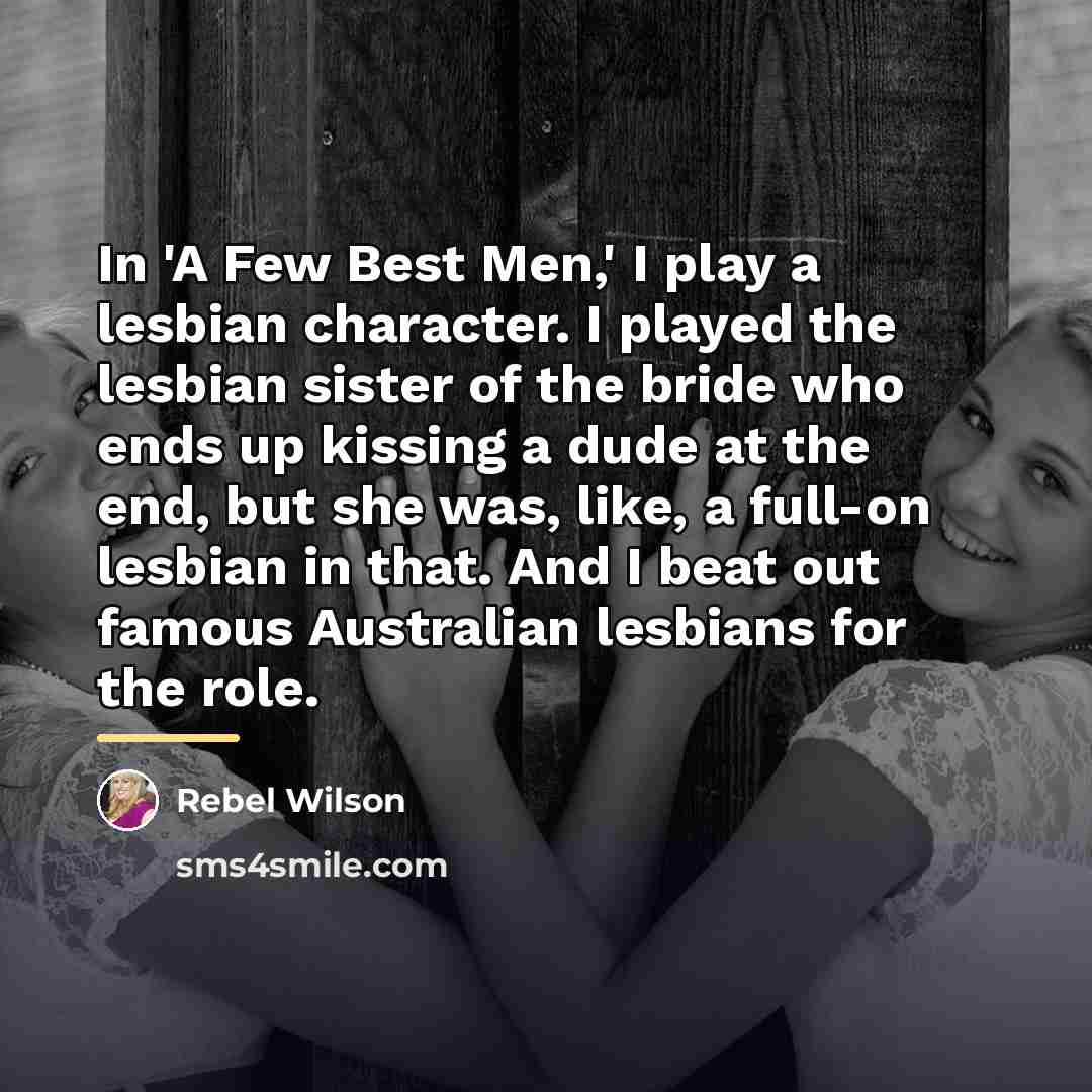 “In 'A Few Best Men,' I play a lesbian character.…” quote by Rebel Wilson
