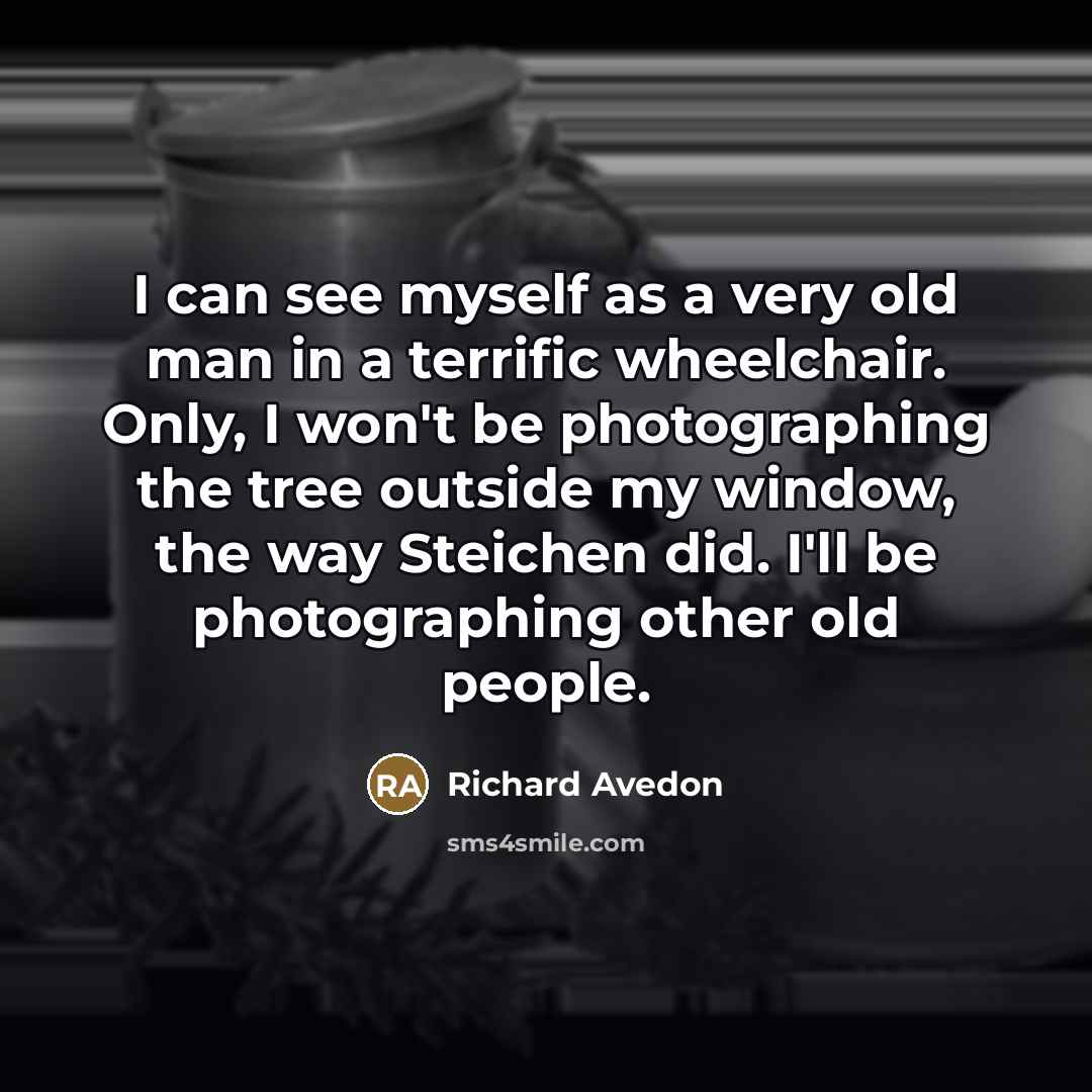 “I can see myself as a very old man in…” quote by Richard Avedon