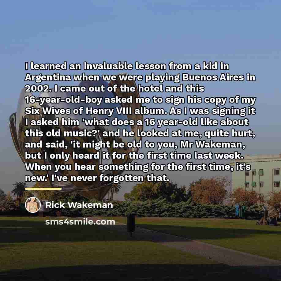 “I learned an invaluable lesson from a kid in Argentina…” quote by Rick Wakeman