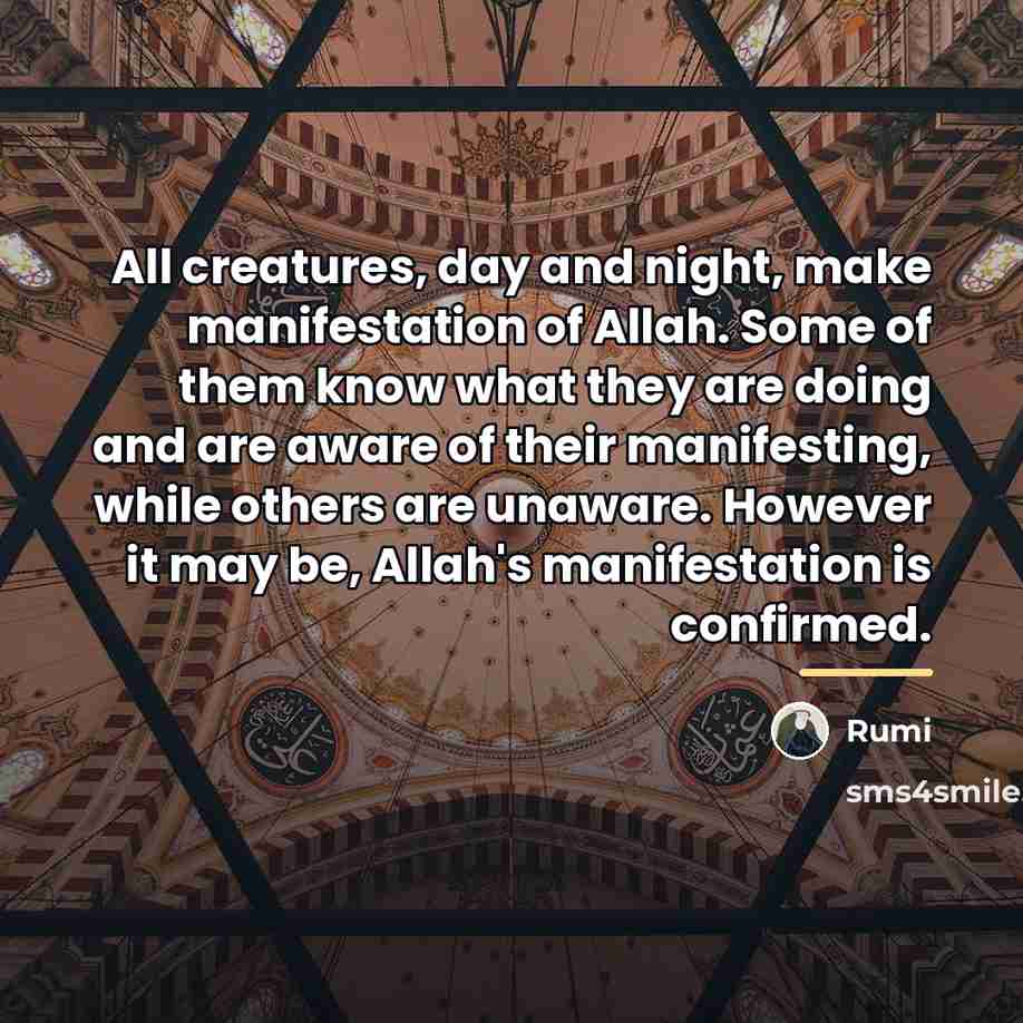 “All creatures, day and night, make manifestation of Allah. Some…” quote by Rumi