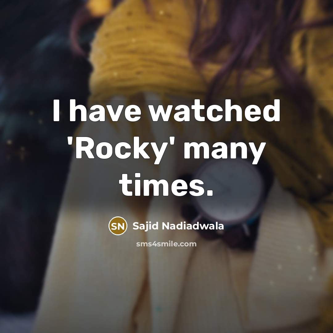 “I have watched 'Rocky' many times.…” quote by Sajid Nadiadwala