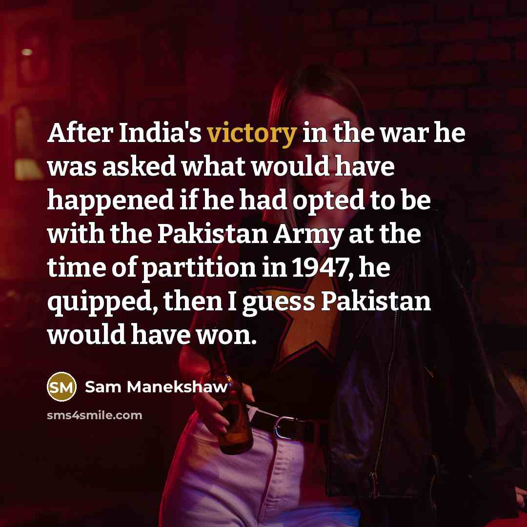 “After India's victory in the war he was asked what…” quote by Sam Manekshaw