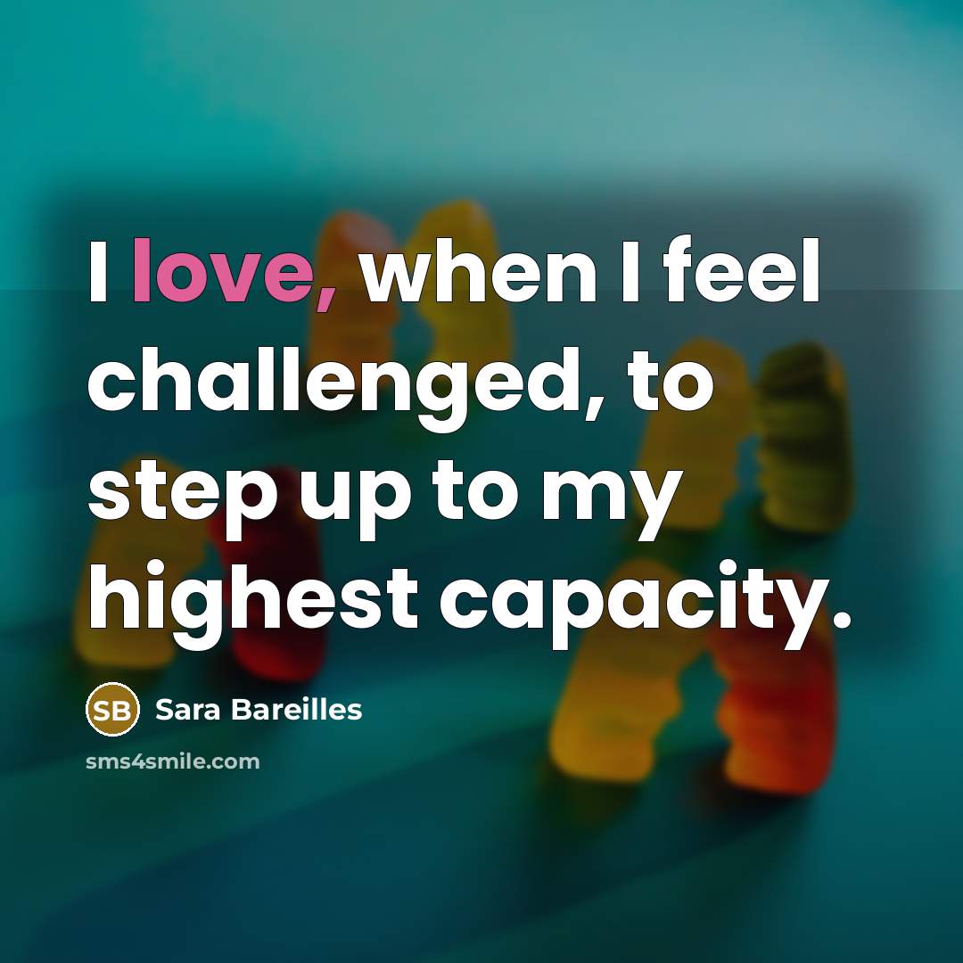“I love, when I feel challenged, to step up to…” quote by Sara Bareilles