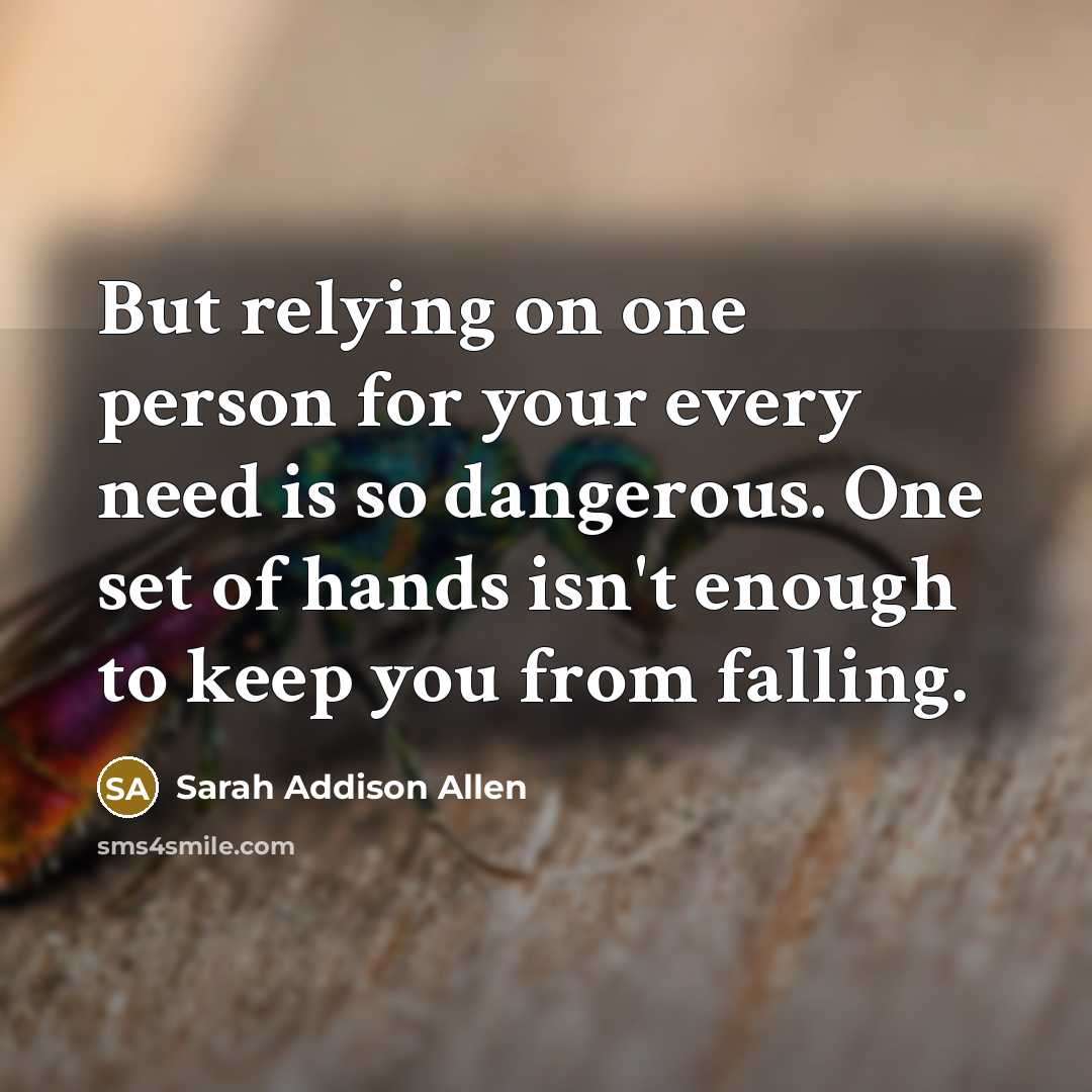 “But relying on one person for your every need is…” quote by Sarah Addison Allen