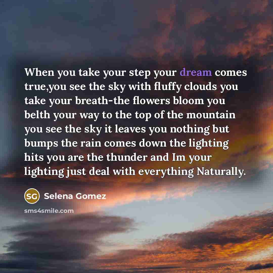 “When you take your step your dream comes true,you see…” quote by Selena Gomez