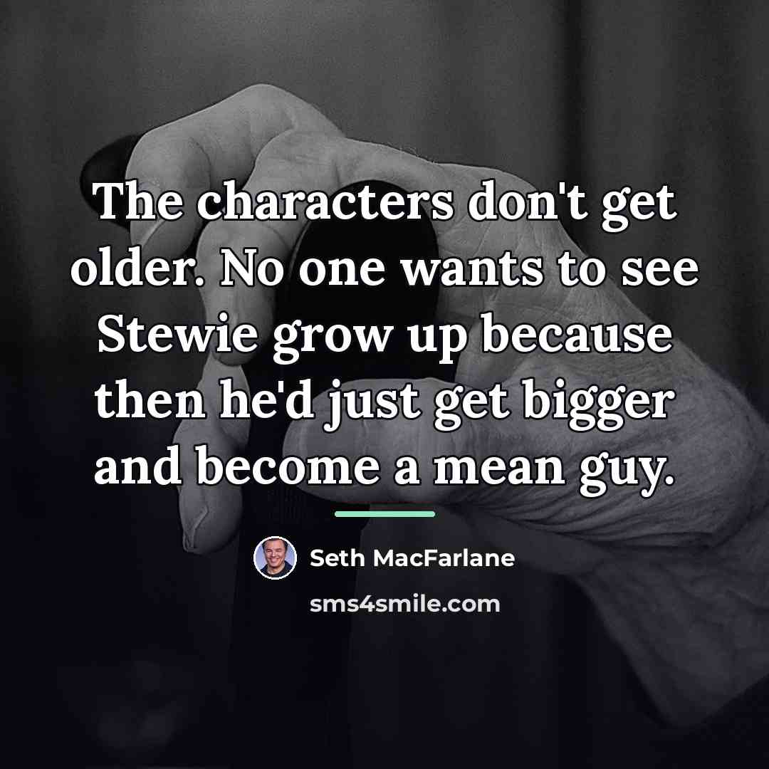 “The characters don't get older. No one wants to see…” quote by Seth Macfarlane