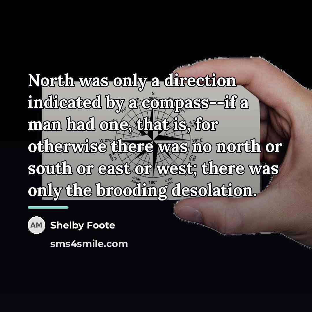 “North was only a direction indicated by a compass--if a…” quote by Shelby Foote