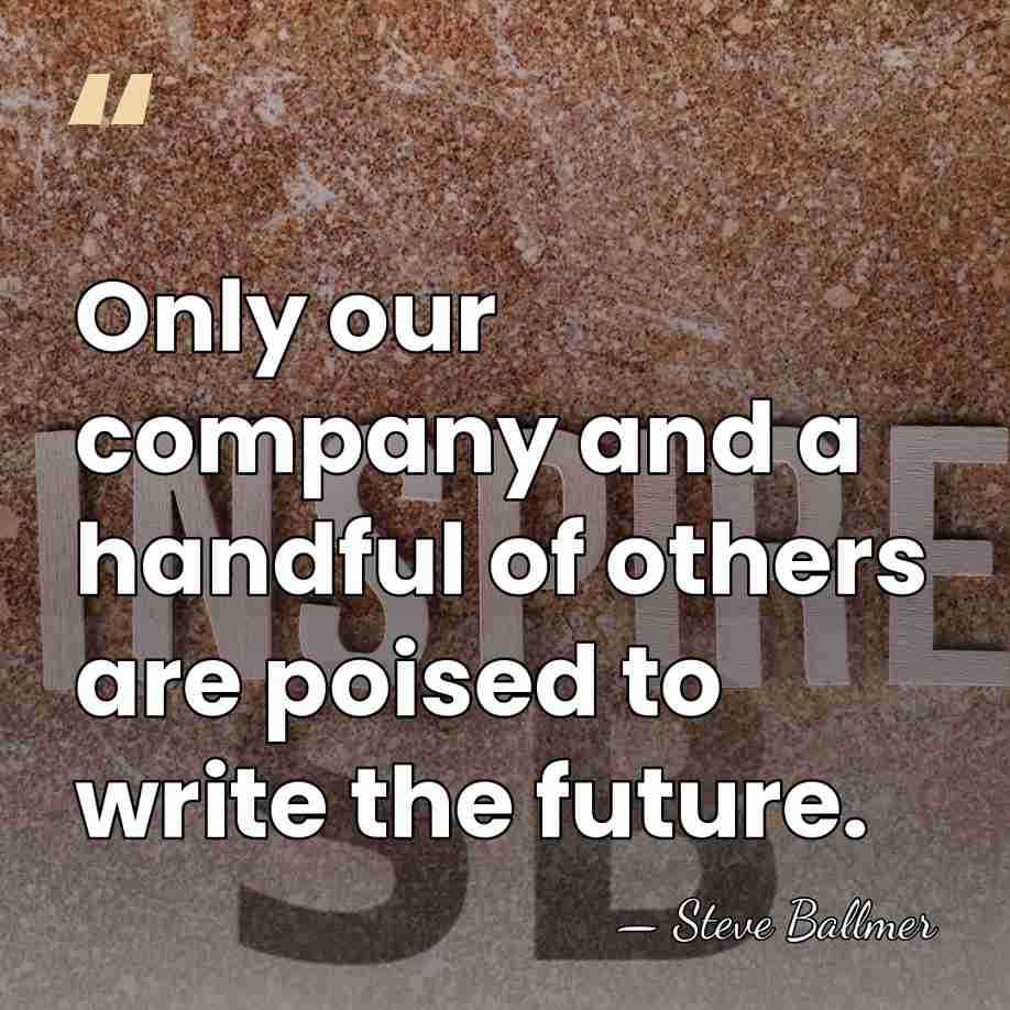 Only our company and a handful of others are poised to write&hellip; - Steve Ballmer