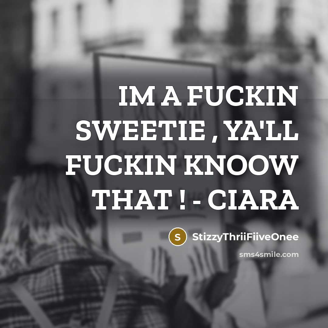“IM A FUCKIN SWEETIE , YA'LL FUCKIN KNOOW THAT ! - CIARA” quote by StizzyThriiFiiveOnee