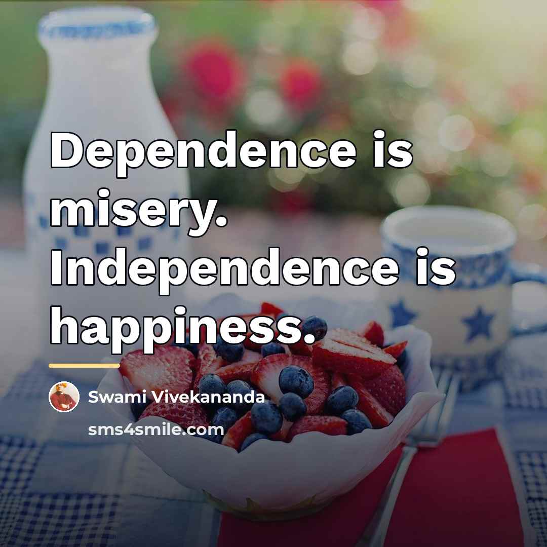 “Dependence is misery. Independence is happiness.…” quote by Swami Vivekananda